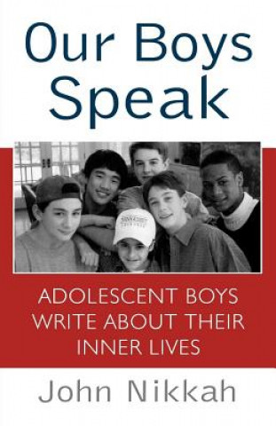 Kniha Our Boys Speak: Adolescent Boys Write about Their Inner Lives John Nikkah