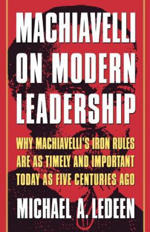 Carte Machiavelli on Modern Leadership: Why Machiavelli's Iron Rules Are as Timely and Important Today as Five Centuries Ago Michael Arthur Ledeen