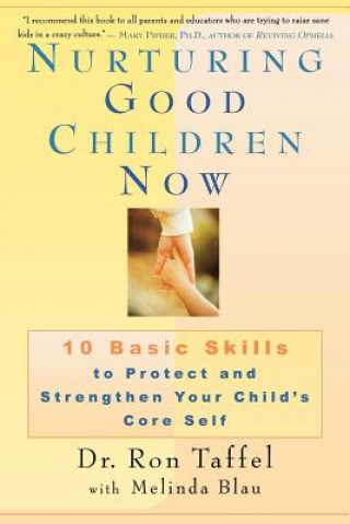 Carte Nurturing Good Children Now: 10 Basic Skills to Protect and Strengthen Your Child's Core Self Ron Taffel