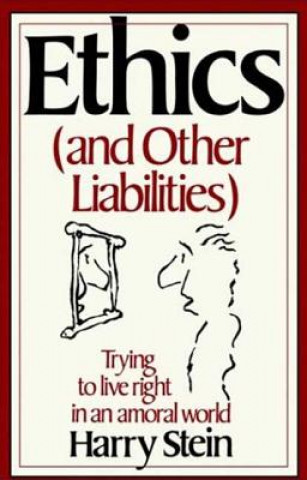 Kniha Ethics & Other Liabilities: Trying to Live Right in an Amoral World Harry Stein