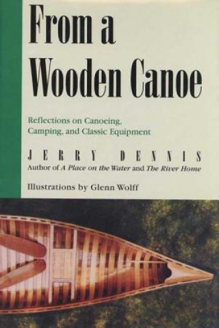 Kniha From a Wooden Canoe: Reflections on Canoeing, Camping, and Classic Equipment Jerry Dennis