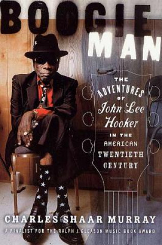 Könyv Boogie Man: The Adventures of John Lee Hooker in the American Twentieth Century Charles Shaar Murray