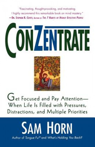 Carte Conzentrate: Get Focused and Pay Attention--When Life Is Filled with Pressures, Distractions, and Multiple Priorities Sam Horn