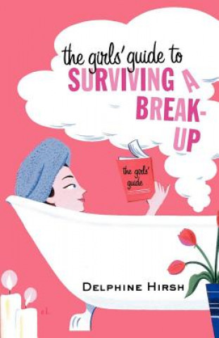 Książka The Girls' Guide to Surviving a Break-Up Delphine Hirsh