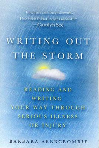Carte Writing Out the Storm: Reading and Writing Your Way Through Serious Illness or Injury Barbara Abercrombie