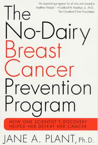 Kniha The No-Dairy Breast Cancer Prevention Program: How One Scientist's Discovery Helped Her Defeat Her Cancer Jane Plant