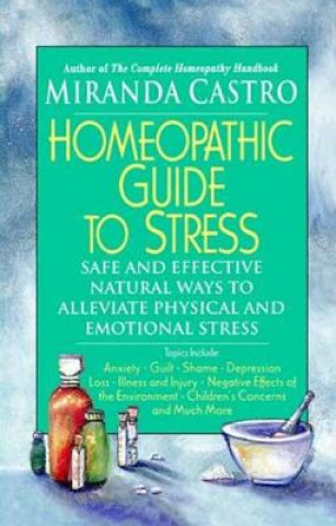 Kniha Homeopathic Guide to Stress: Safe and Effective Natural Ways to Alleviate Physical and Emotional Stress Miranda Castro