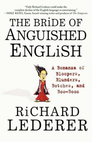 Carte The Bride of Anguished English: A Bonanza of Bloopers, Blunders, Botches, and Boo-Boos Richard Lederer