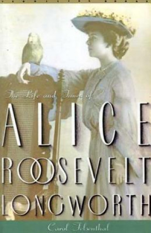 Livre Princess Alice: The Life and Times of Alice Roosevelt Longworth Carol Felsenthal