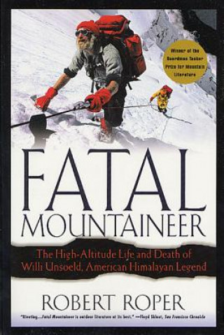 Könyv Fatal Mountaineer: The High-Altitude Life and Death of Willi Unsoeld, American Himalayan Legend Robert Roper