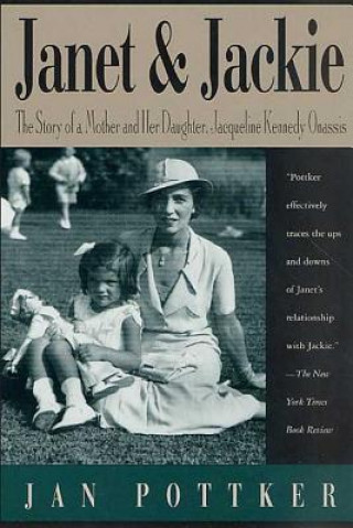 Carte Janet and Jackie: The Story of a Mother and Her Daughter, Jacqueline Kennedy Onassis Jan Pottker