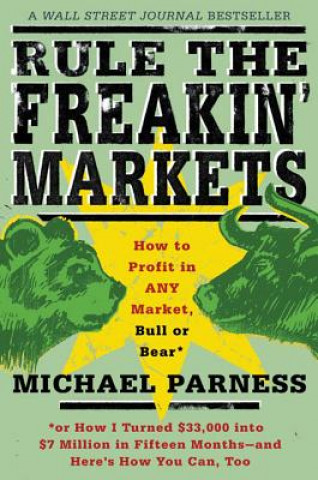 Knjiga Rule the Freakin' Markets: How to Profit in Any Market, Bull or Bear Michael Parness