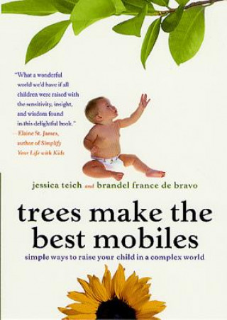 Βιβλίο Trees Make the Best Mobiles: Simple Ways to Raise Your Child in a Complex World Jessica Teich