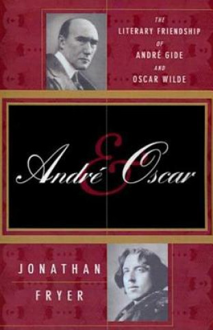 Kniha Andre and Oscar: The Literary Friendship of Andre Gide and Oscar Wilde Jonathan Fryer