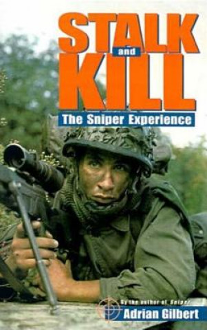 Könyv Stalk and Kill: The Thrill and Danger of the Sniper Experience Adrian Gilbert