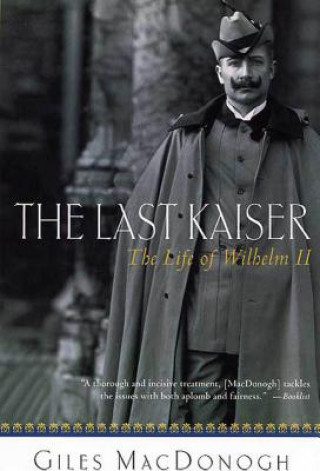 Könyv The Last Kaiser: The Life of Wilhelm II Giles MacDonogh