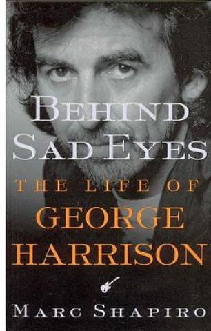 Könyv Behind Sad Eyes: The Life of George Harrison Marc Shapiro