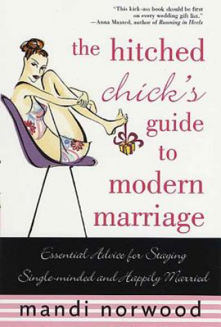 Könyv The Hitched Chick's Guide to Modern Marriage: Essential Advice for Staying Single-Minded and Happily Married Mandi Norwood