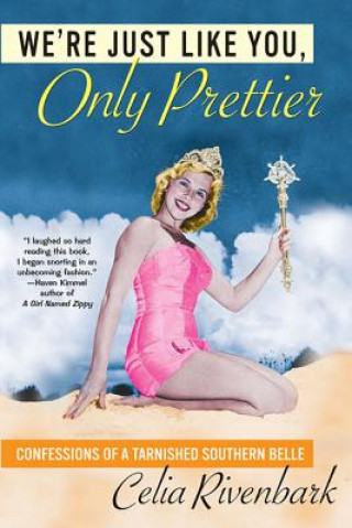 Könyv We're Just Like You, Only Prettier: Confessions of a Tarnished Southern Belle Celia Rivenbark