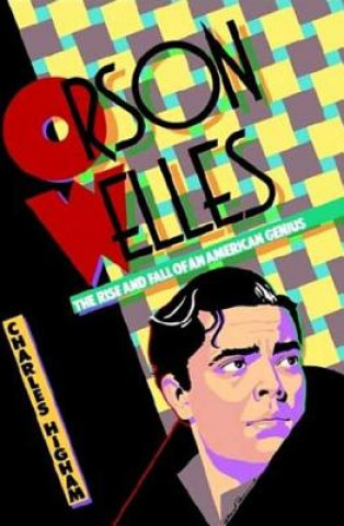 Könyv Orson Welles: The Rise and Fall of an American Genius Charles Higham