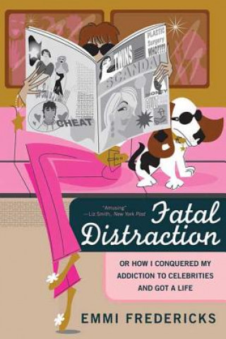 Carte Fatal Distraction: Or, How I Conquered My Addiction to Celebrities and Got a Life Emmi Fredericks
