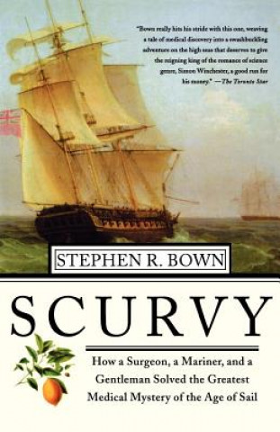 Book Scurvy: How a Surgeon, a Mariner, and a Gentlemen Solved the Greatest Medical Mystery of the Age of Sail Stephen R. Brown