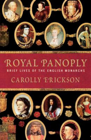 Carte Royal Panoply: Brief Lives of the English Monarchs Carolly Erickson