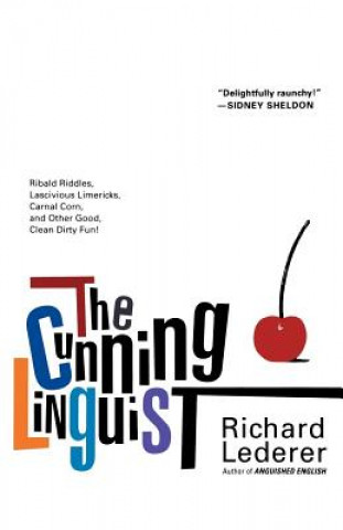 Kniha The Cunning Linguist: Ribald Riddles, Lascivious Limericks, Carnal Corn, and Other Good, Clean Dirty Fun Richard Lederer