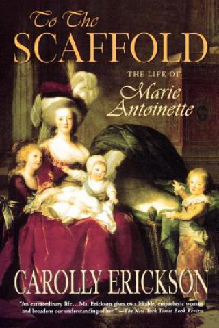 Könyv To the Scaffold: The Life of Marie Antoinette Carolly Erickson