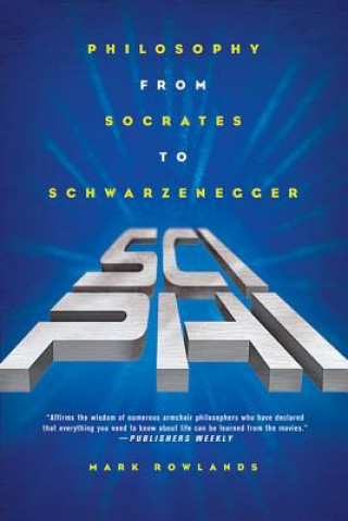 Carte Sci-Phi: Philosophy from Socrates to Schwarzenegger Mark Rowlands