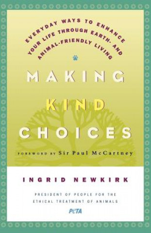 Книга Making Kind Choices: Everyday Ways to Enhance Your Life Through Earth - And Animal-Friendly Living Ingrid E. Newkirk