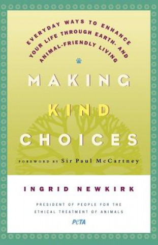 Book Making Kind Choices: Everyday Ways to Enhance Your Life Through Earth - And Animal-Friendly Living Ingrid E. Newkirk