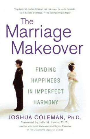 Carte The Marriage Makeover: Finding Happiness in Imperfect Harmony Joshua Coleman
