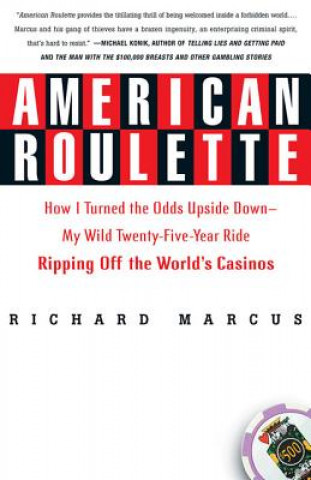 Kniha American Roulette: How I Turned the Odds Upside Down---My Wild Twenty-Five-Year Ride Ripping Off the World's Casinos Richard Marcus