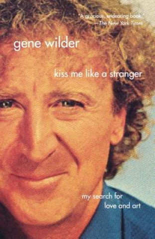 Könyv Kiss Me Like a Stranger: My Search for Love and Art Gene Wilder