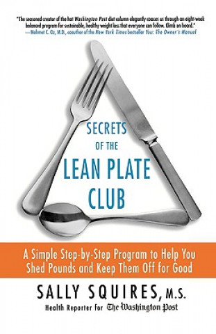 Carte Secrets of the Lean Plate Club: A Simple Step-By-Step Program to Help You Shed Pounds and Keep Them Off for Good Sally Squires