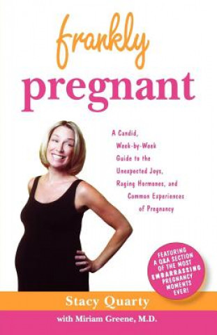 Carte Frankly Pregnant: A Candid, Week-By-Week Guide to the Unexpected Joys, Raging Hormones, and Common Experiences of Pregnancy Stacy Quarty