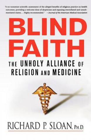 Kniha Blind Faith: The Unholy Alliance of Religion and Medicine Richard P. Sloan