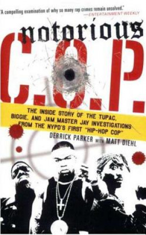 Kniha Notorious C.O.P.: The Inside Story of the Tupac, Biggie, and Jam Master Jay Investigations from the NYPD's First "Hip-Hop Cop" Derrick Parker