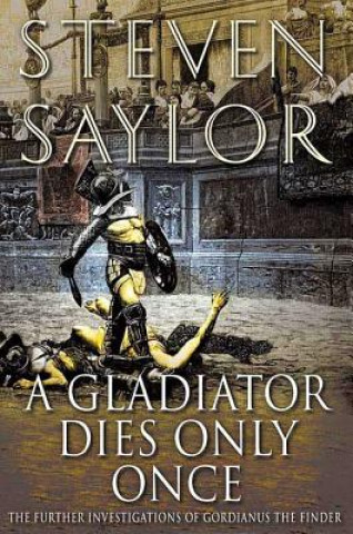 Knjiga A Gladiator Dies Only Once: The Further Investigations of Gordianus the Finder Steven W. Saylor