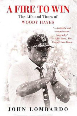 Kniha A Fire to Win: The Life and Times of Woody Hayes John Lombardo