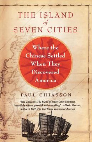 Book The Island of Seven Cities: Where the Chinese Settled When They Discovered America Paul Chiasson