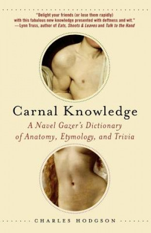 Kniha Carnal Knowledge: A Navel Gazer's Dictionary of Anatomy, Etymology, and Trivia Charles Hodgson