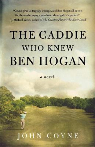 Könyv Caddie Who Knew Ben Hogan John Coyne