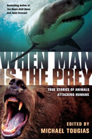 Carte When Man Is the Prey: True Stories of Animals Attacking Humans Michael Tougias