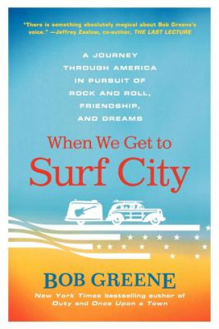 Carte When We Get to Surf City: A Journey Through America in Pursuit of Rock and Roll, Friendship, and Dreams Bob Greene