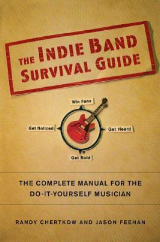 Carte The Indie Band Survival Guide: The Complete Manual for the Do-It-Yourself Musician Randy Chertkow