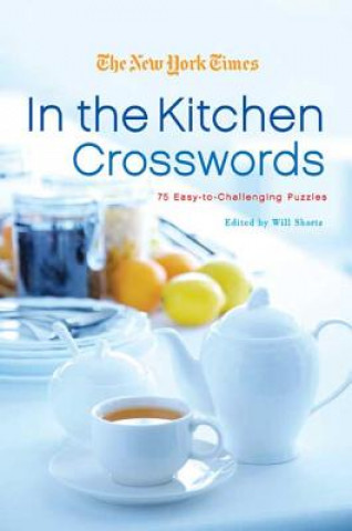 Książka The New York Times in the Kitchen Crosswords: 75 Easy-To-Challenging Puzzles Will Shortz