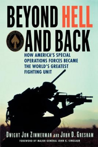 Könyv Beyond Hell and Back: How America's Special Operations Forces Became the World's Greatest Fighting Unit Dwight Jon Zimmerman