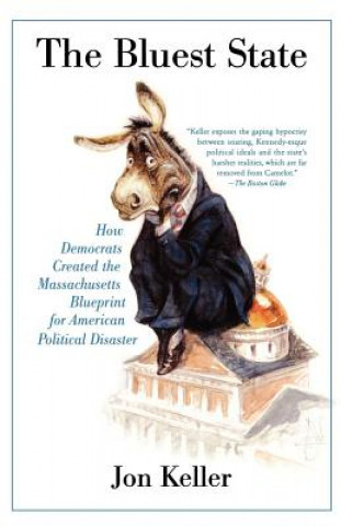 Könyv The Bluest State: How Democrats Created the Massachusetts Blueprint for American Political Disaster Jon Keller